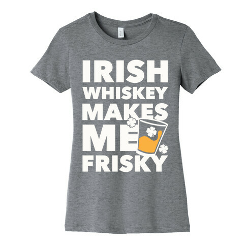 Irish Whiskey Makes Me Frisky Womens T-Shirt