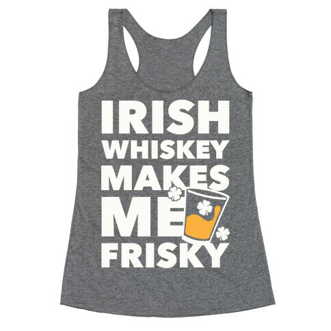 Irish Whiskey Makes Me Frisky Racerback Tank Top