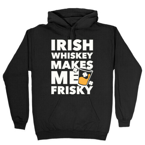 Irish Whiskey Makes Me Frisky Hooded Sweatshirt