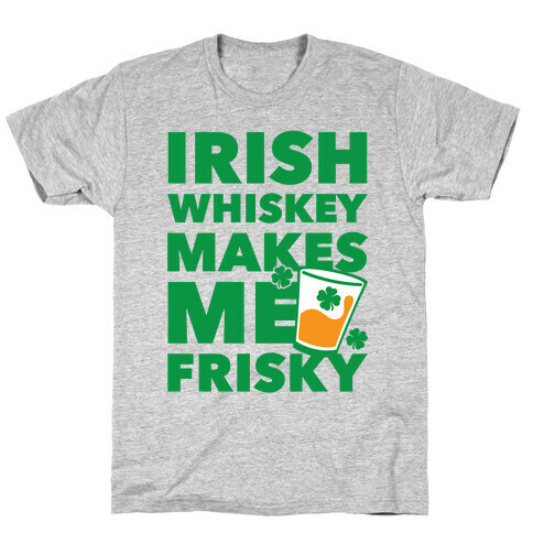 Irish Whiskey Makes Me Frisky T-Shirt