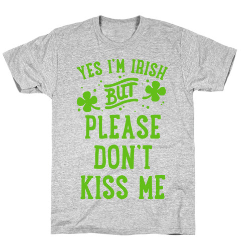 Yes I'm Irish But Please Don't Kiss Me T-Shirt