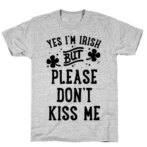 Yes I'm Irish But Please Don't Kiss Me T-Shirt