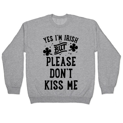 Yes I'm Irish But Please Don't Kiss Me Pullover