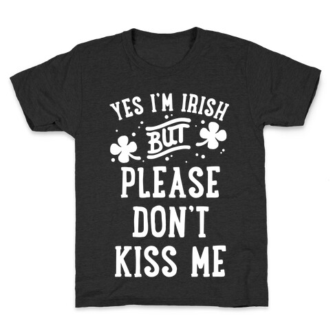 Yes I'm Irish But Please Don't Kiss Me Kids T-Shirt