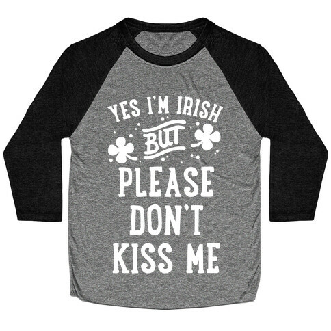 Yes I'm Irish But Please Don't Kiss Me Baseball Tee