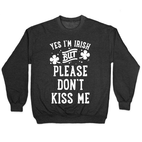 Yes I'm Irish But Please Don't Kiss Me Pullover