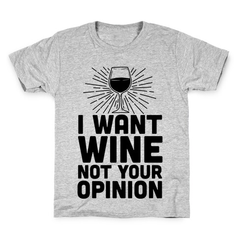 I Want Wine. Not Your Opinion Kids T-Shirt