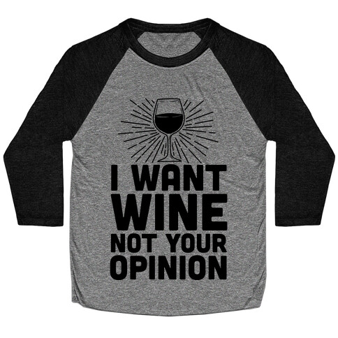 I Want Wine. Not Your Opinion Baseball Tee