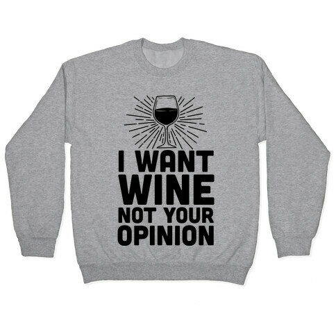 I Want Wine. Not Your Opinion Pullover