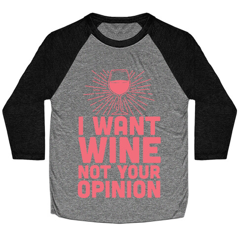 I Want Wine. Not Your Opinion Baseball Tee