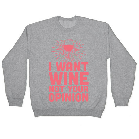 I Want Wine. Not Your Opinion Pullover