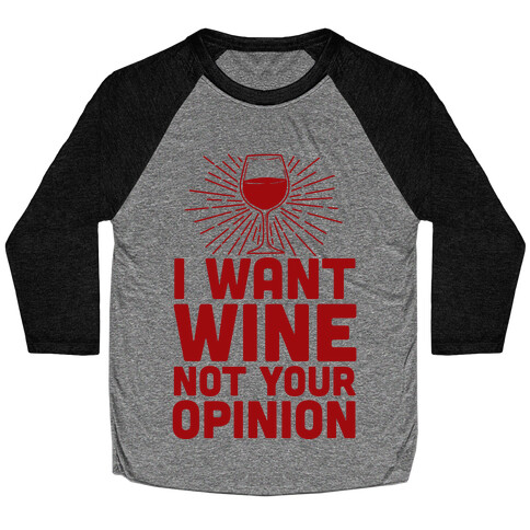 I Want Wine. Not Your Opinion Baseball Tee