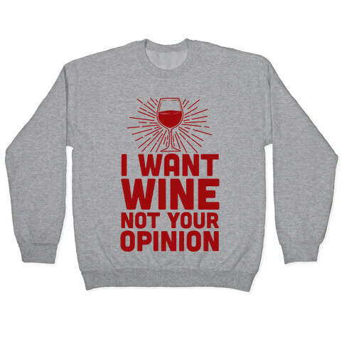 I Want Wine. Not Your Opinion Pullover