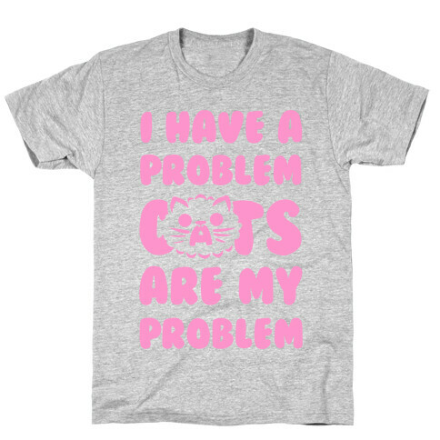 I Have a Problem. T-Shirt