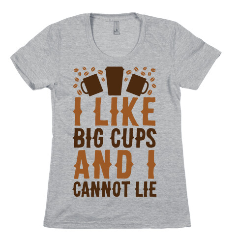 I Like Big Cups And I Cannot Lie Womens T-Shirt