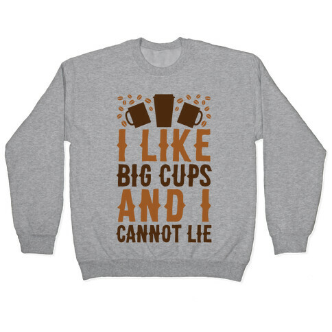 I Like Big Cups And I Cannot Lie Pullover