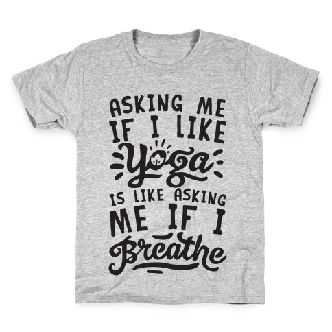 Asking Me If I Like Yoga Is Like Asking Me If I Breathe Kids T-Shirt