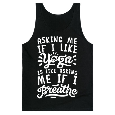 Asking Me If I Like Yoga Is Like Asking Me If I Breathe Tank Top