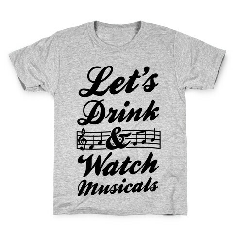 Let's Get Drunk & Watch Musicals Kids T-Shirt