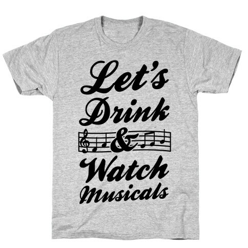 Let's Get Drunk & Watch Musicals T-Shirt