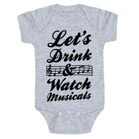 Let's Get Drunk & Watch Musicals Baby One-Piece
