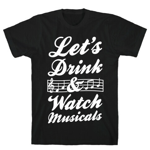 Let's Drink & Watch Musicals T-Shirt