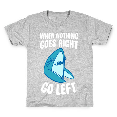 When Nothing Goes Right, Go Left (Shark) Kids T-Shirt