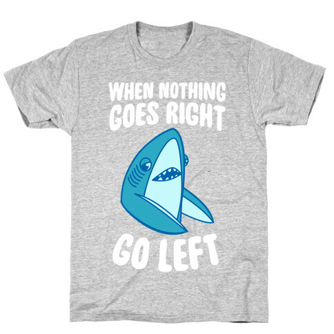 When Nothing Goes Right, Go Left (Shark) T-Shirt