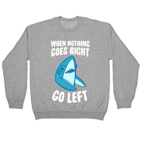 When Nothing Goes Right, Go Left (Shark) Pullover