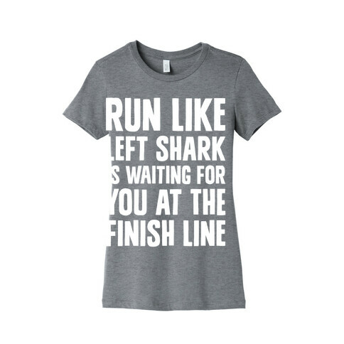 Run Like Left Shark Is Waiting For You At The Finish Line Womens T-Shirt