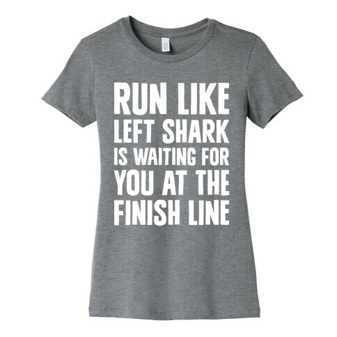 Run Like Left Shark Is Waiting For You At The Finish Line Womens T-Shirt