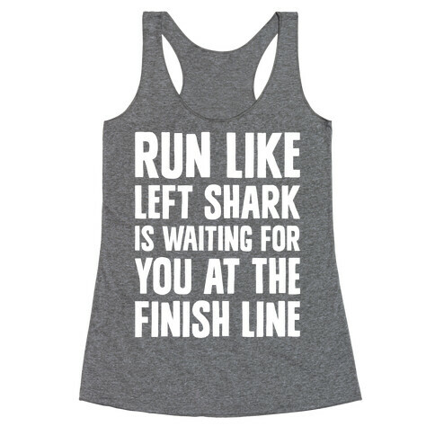 Run Like Left Shark Is Waiting For You At The Finish Line Racerback Tank Top