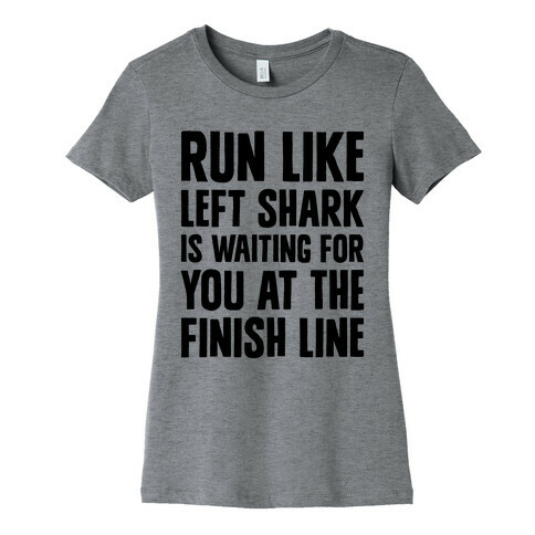 Run Like Left Shark Is Waiting For You At The Finish Line Womens T-Shirt