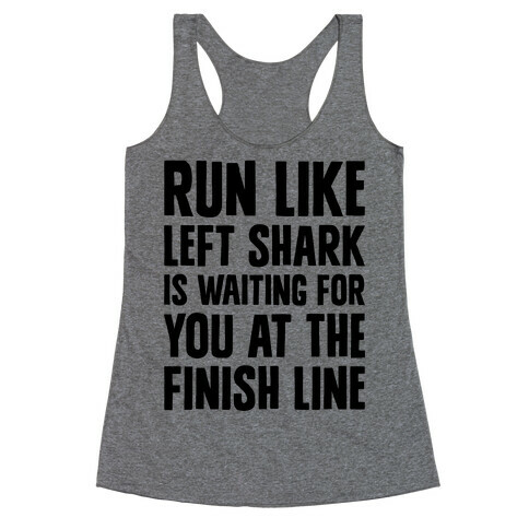 Run Like Left Shark Is Waiting For You At The Finish Line Racerback Tank Top