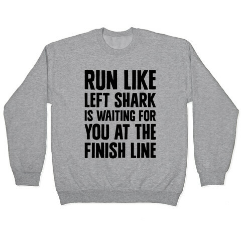 Run Like Left Shark Is Waiting For You At The Finish Line Pullover