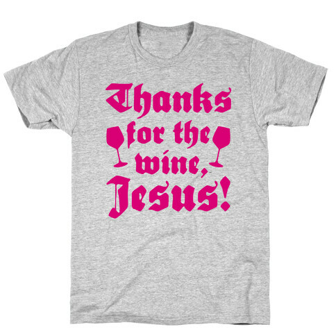 Thanks For The Wine, Jesus! T-Shirt