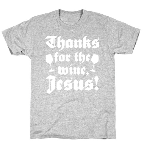 Thanks For The Wine, Jesus! T-Shirt