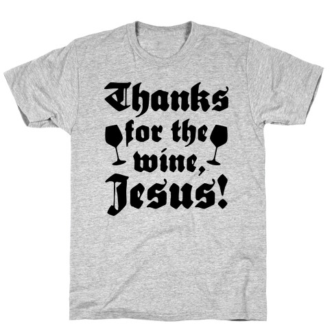 Thanks For The Wine, Jesus! T-Shirt