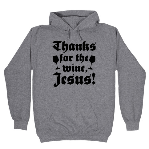 Thanks For The Wine, Jesus! Hooded Sweatshirt