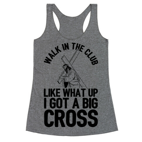 Walk In The Club Like What Up I Got A Big Cross Racerback Tank Top