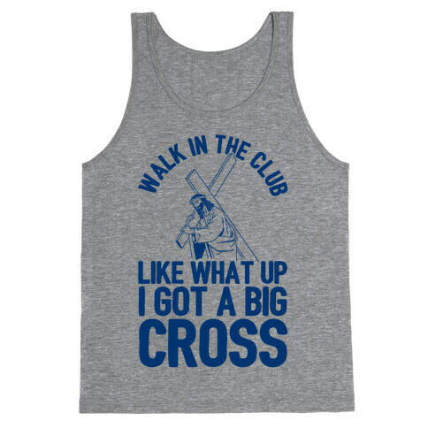 Walk In The Club Like What Up I Got A Big Cross Tank Top