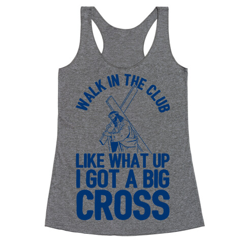 Walk In The Club Like What Up I Got A Big Cross Racerback Tank Top