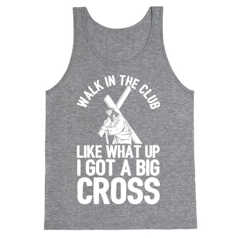 Walk In The Club Like What Up I Got A Big Cross Tank Top