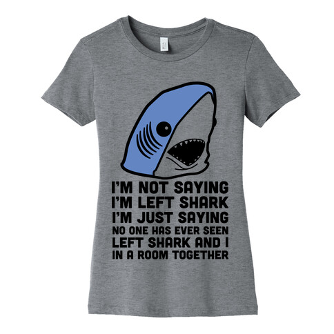 I'm Not Saying I'm Left Shark Womens T-Shirt