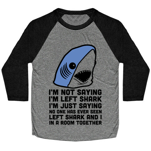 I'm Not Saying I'm Left Shark Baseball Tee