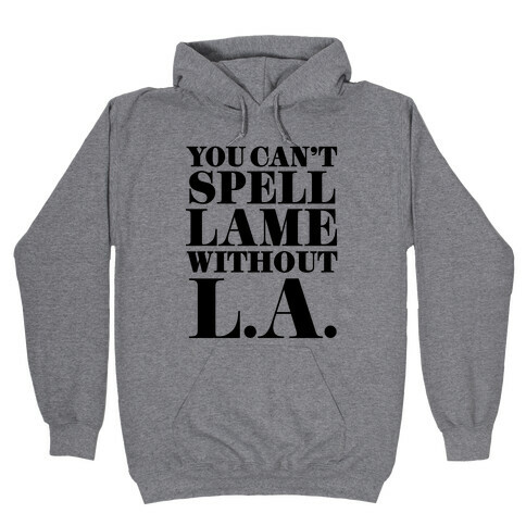 You Can't Spell Lame Without L.A. Hooded Sweatshirt