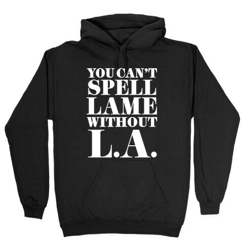 You Can't Spell Lame Without L.A. Hooded Sweatshirt