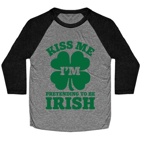 Kiss Me I'm Pretending To Be Irish Baseball Tee