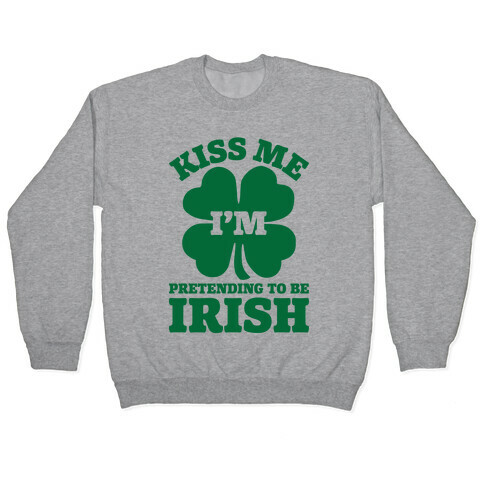Kiss Me I'm Pretending To Be Irish Pullover