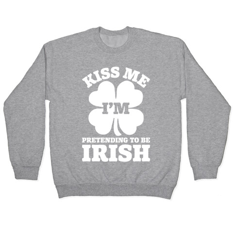 Kiss Me I'm Pretending To Be Irish Pullover